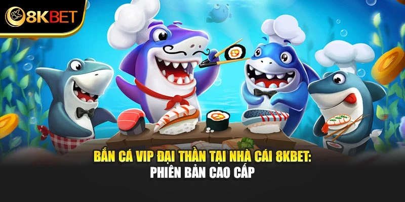 Bắn Cá VIP Đại Thần