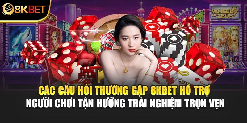 Các câu hỏi thường gặp 8KBET hỗ trợ người chơi tận hưởng trải nghiệm trọn vẹn