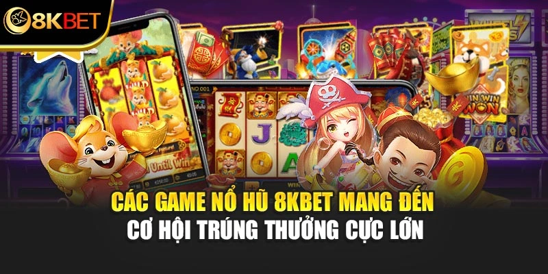 Các game nổ hũ 8KBET mang đến cơ hội trúng thưởng cực lớn