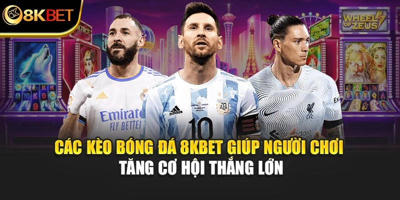 Các kèo bóng đá 8KBET giúp người chơi tăng cơ hội thắng lớn