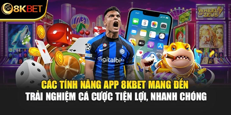 Các tính năng app 8KBET mang đến trải nghiệm cá cược tiện lợi, nhanh chóng