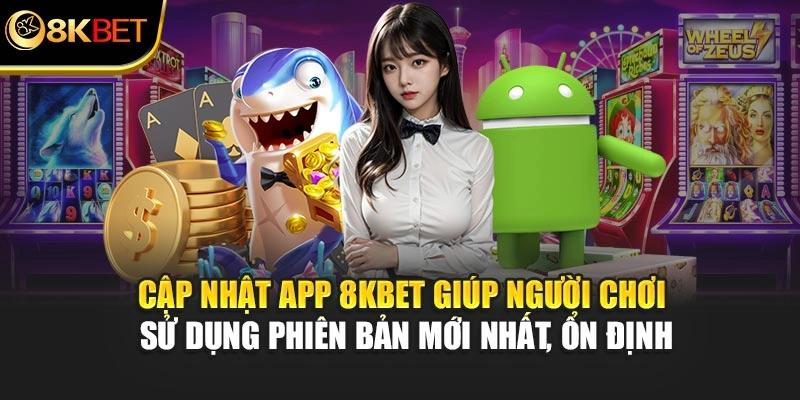 Cập nhật app 8KBET giúp người chơi sử dụng phiên bản mới nhất, ổn định