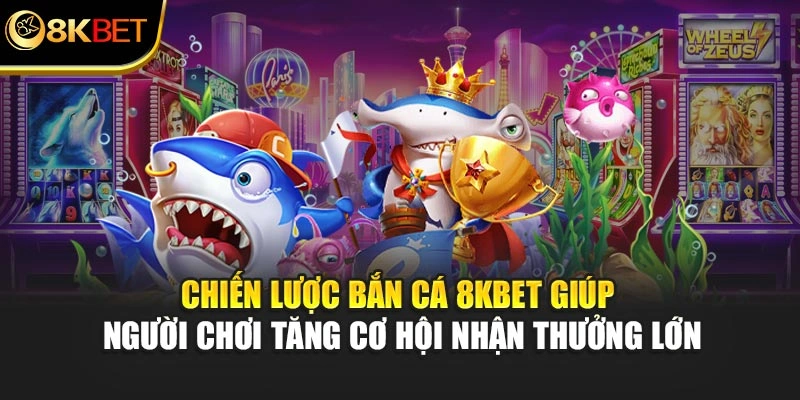 Chiến lược bắn cá 8KBET giúp người chơi tăng cơ hội nhận thưởng lớn