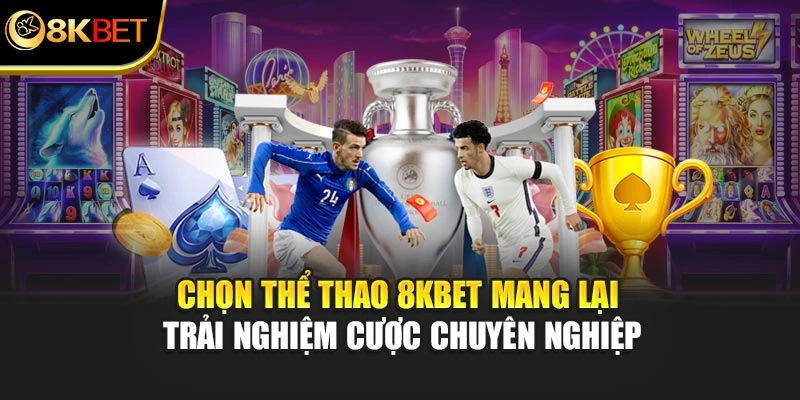 Chọn thể thao 8KBET mang lại trải nghiệm cược chuyên nghiệp