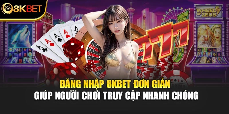 Đăng nhập 8KBET đơn giản giúp người chơi truy cập nhanh chóng