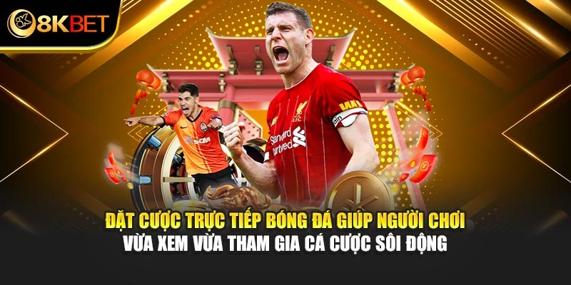 Đặt cược trực tiếp bóng đá giúp người chơi vừa xem vừa tham gia cá cược sôi động