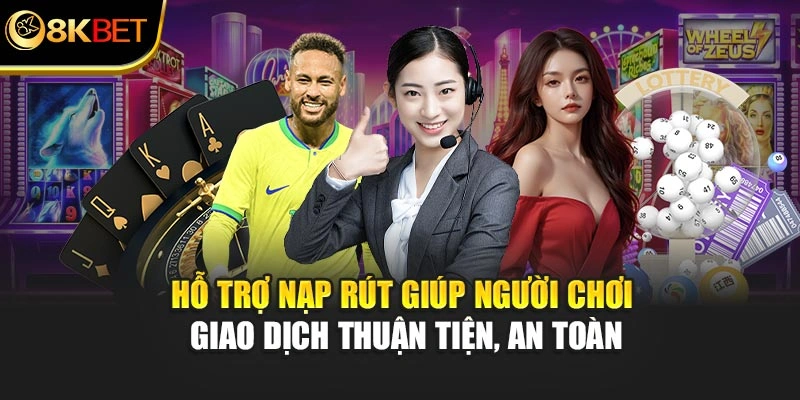 Hỗ trợ nạp rút hỗ trợ bạn giao dịch thuận tiện, an toàn