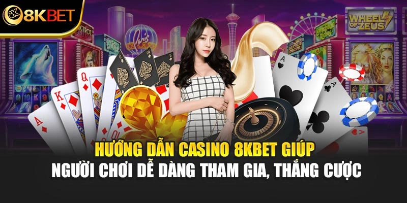 Hướng dẫn casino 8KBET giúp người chơi dễ dàng tham gia, thắng cược