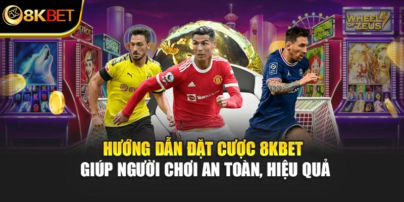 Hướng dẫn đặt cược 8KBET hỗ trợ bạn an toàn, hiệu quả
