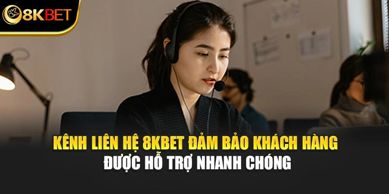 Kênh liên hệ 8KBET đảm bảo khách hàng được hỗ trợ nhanh chóng