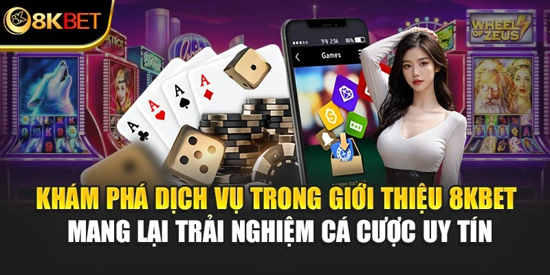 Khám phá dịch vụ trong giới thiệu 8KBET mang lại trải nghiệm cá cược uy tín