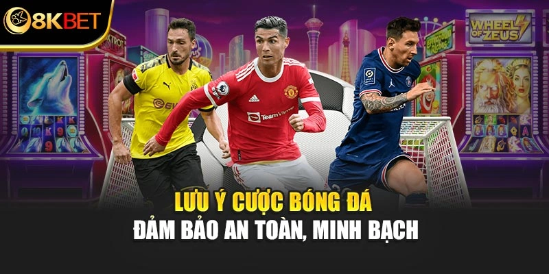 Lưu ý cược bóng đá đảm bảo an toàn, minh bạch
