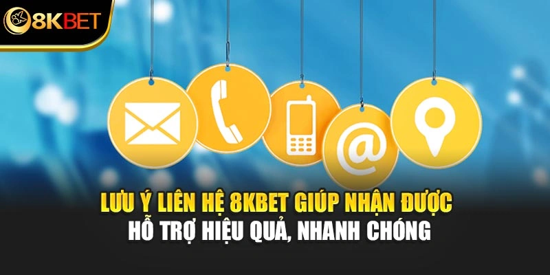 Lưu ý liên hệ 8KBET giúp nhận được hỗ trợ hiệu quả, nhanh chóng