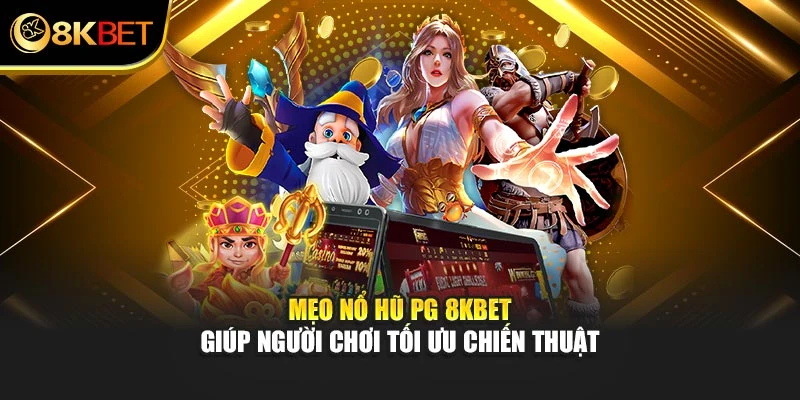Mẹo Nổ Hũ PG 8KBET giúp người chơi tối ưu chiến thuật