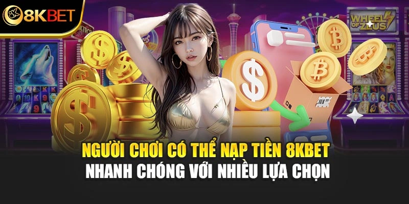 Người chơi có thể nạp tiền 8KBET nhanh chóng với nhiều lựa chọn