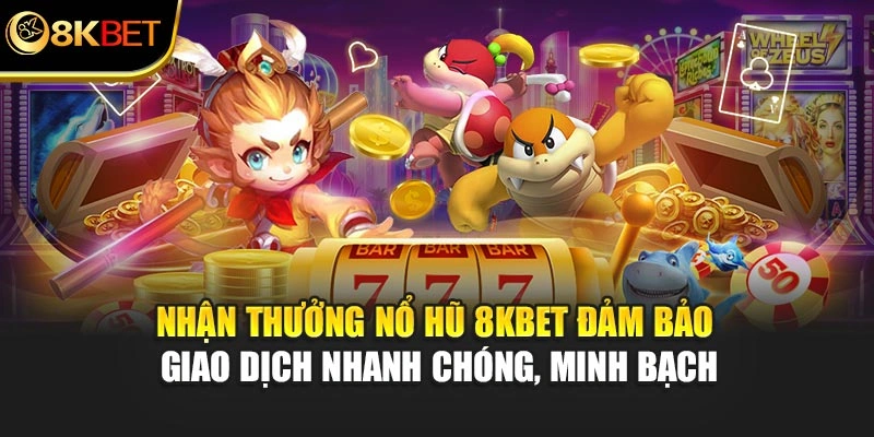 Nhận thưởng nổ hũ 8KBET đảm bảo giao dịch nhanh chóng, minh bạch