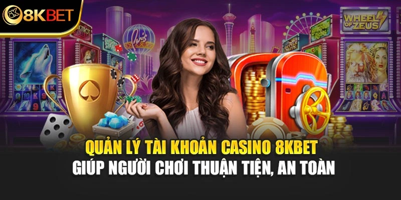 Quản lý tài khoản casino 8KBET giúp người chơi thuận tiện, an toàn