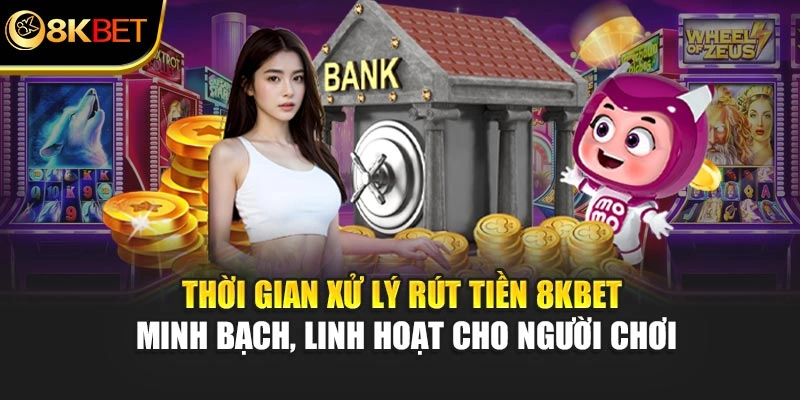 Thời gian xử lý rút tiền 8KBET minh bạch, linh hoạt cho hội viên