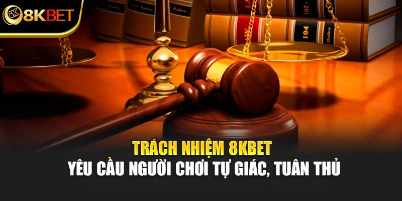 Trách nhiệm 8KBET yêu cầu người chơi tự giác, tuân thủ