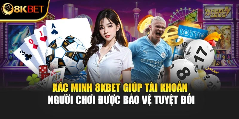 Xác minh 8KBET giúp tài khoản người chơi được bảo vệ tuyệt đối
